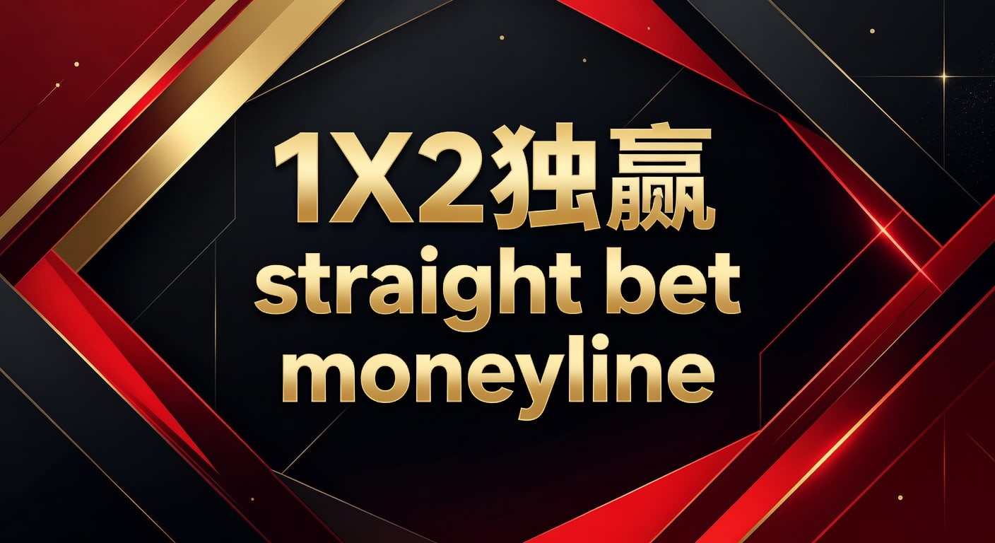1X2 独赢 Moneyline Straight Bet：资深玩家博彩策略解析
